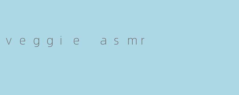 veggie asmr